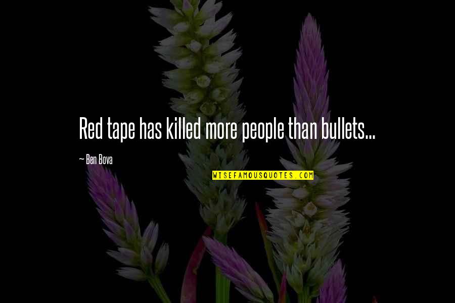 Ben Bova Quotes By Ben Bova: Red tape has killed more people than bullets...