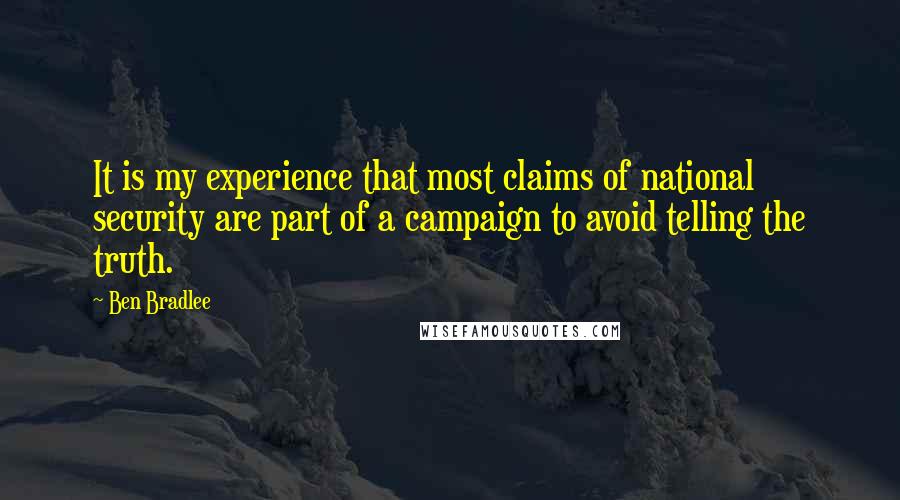 Ben Bradlee quotes: It is my experience that most claims of national security are part of a campaign to avoid telling the truth.