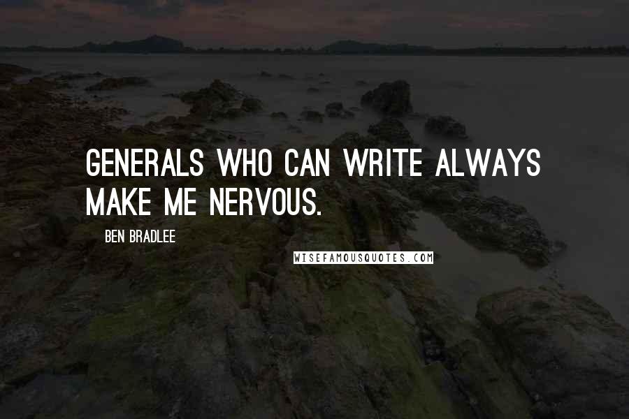 Ben Bradlee quotes: Generals who can write always make me nervous.