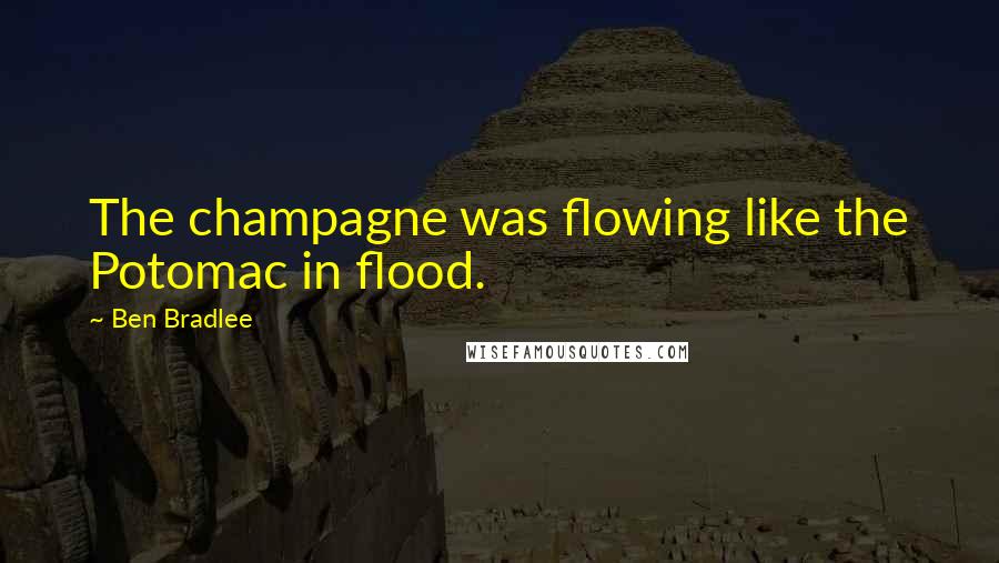 Ben Bradlee quotes: The champagne was flowing like the Potomac in flood.
