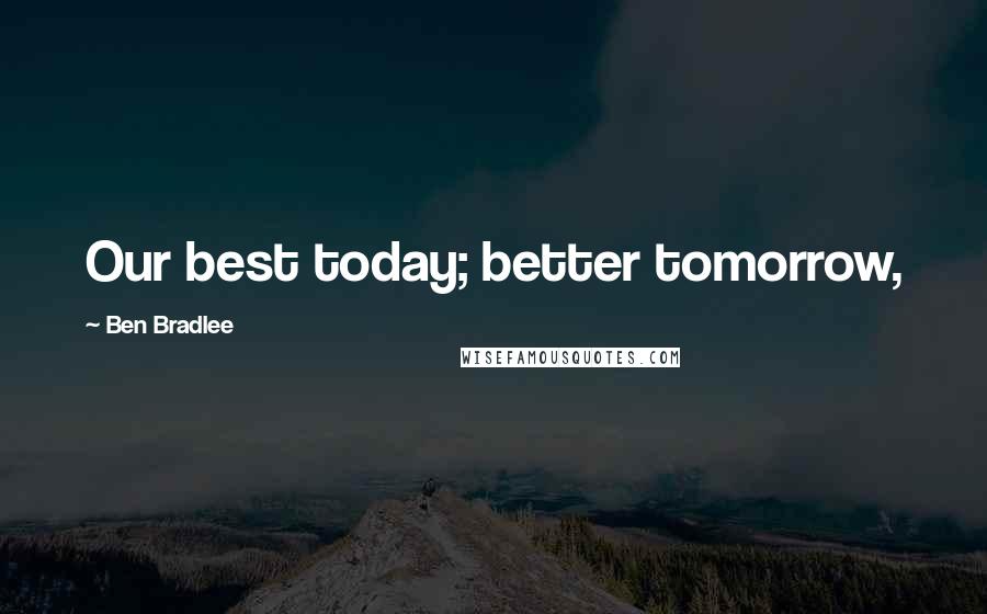 Ben Bradlee quotes: Our best today; better tomorrow,