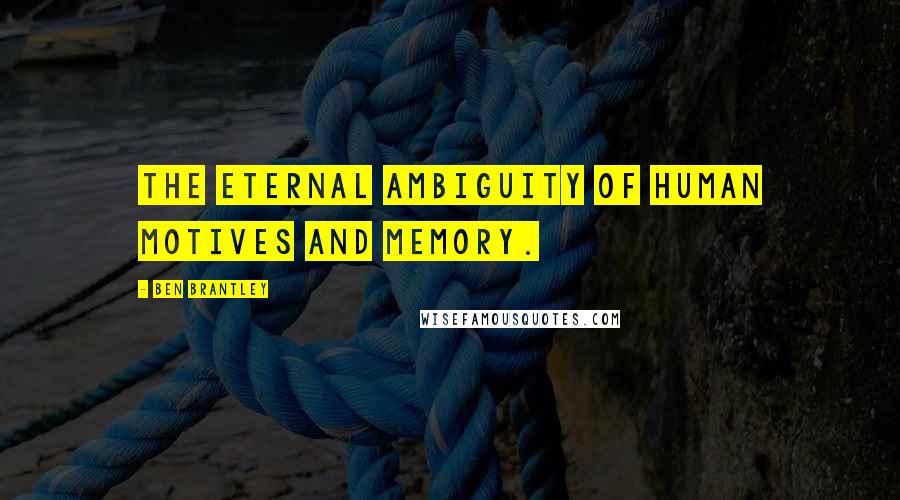 Ben Brantley quotes: The eternal ambiguity of human motives and memory.