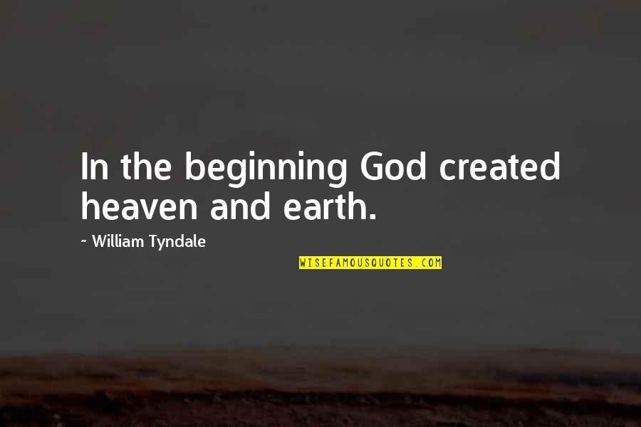 Ben Burnley Quotes By William Tyndale: In the beginning God created heaven and earth.