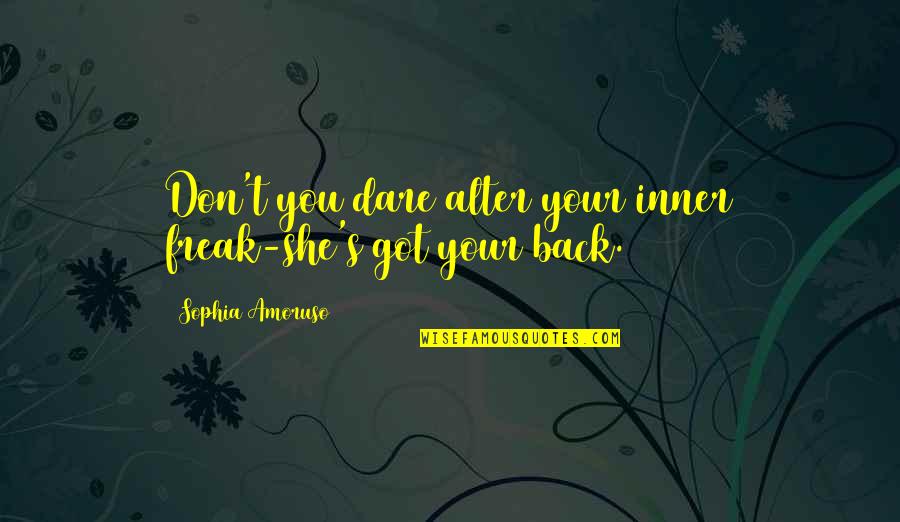 Ben Cafferty Veep Quotes By Sophia Amoruso: Don't you dare alter your inner freak-she's got Ben Cafferty Veep Quotes By Sophia Amoruso: Don't you dare alter your inner freak-she's got