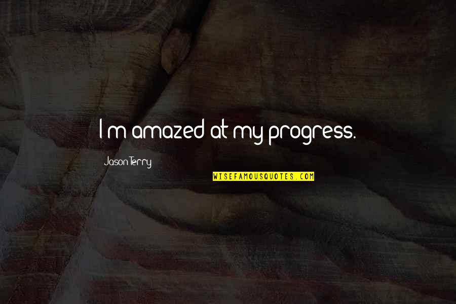 Ben Carson Famous Quotes By Jason Terry: I'm amazed at my progress. Ben Carson Famous Quotes By Jason Terry: I'm amazed at my progress.