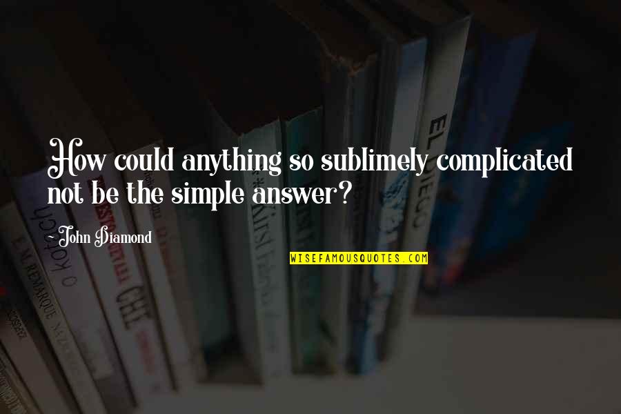 Ben Carson Gifted Hands Movie Quotes By John Diamond: How could anything so sublimely complicated not be