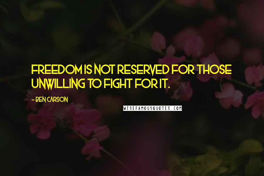 Ben Carson quotes: Freedom is not reserved for those unwilling to fight for it.