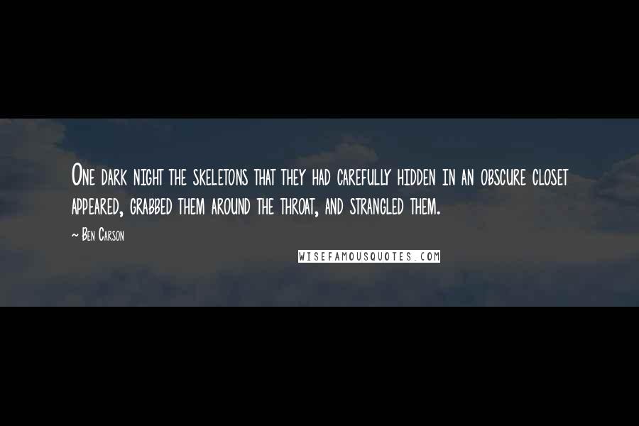 Ben Carson quotes: One dark night the skeletons that they had carefully hidden in an obscure closet appeared, grabbed them around the throat, and strangled them.