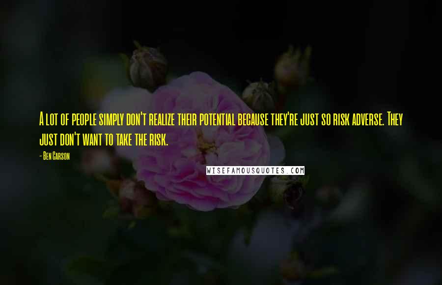 Ben Carson quotes: A lot of people simply don't realize their potential because they're just so risk adverse. They just don't want to take the risk.