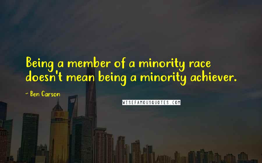 Ben Carson quotes: Being a member of a minority race doesn't mean being a minority achiever.