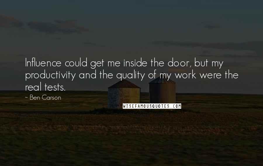 Ben Carson quotes: Influence could get me inside the door, but my productivity and the quality of my work were the real tests.