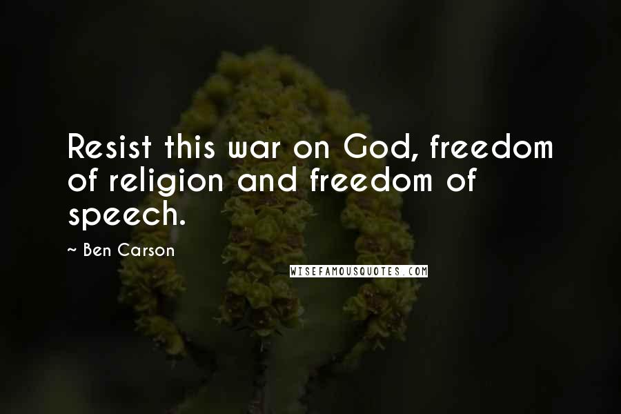 Ben Carson quotes: Resist this war on God, freedom of religion and freedom of speech.
