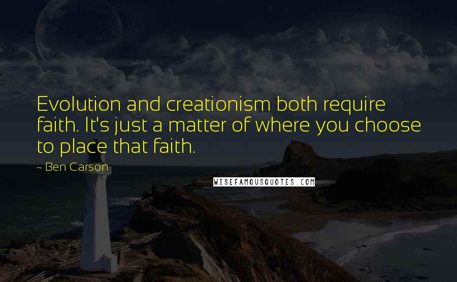 Ben Carson quotes: Evolution and creationism both require faith. It's just a matter of where you choose to place that faith.