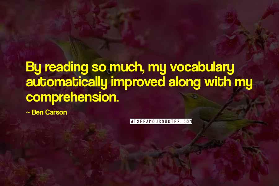 Ben Carson quotes: By reading so much, my vocabulary automatically improved along with my comprehension.