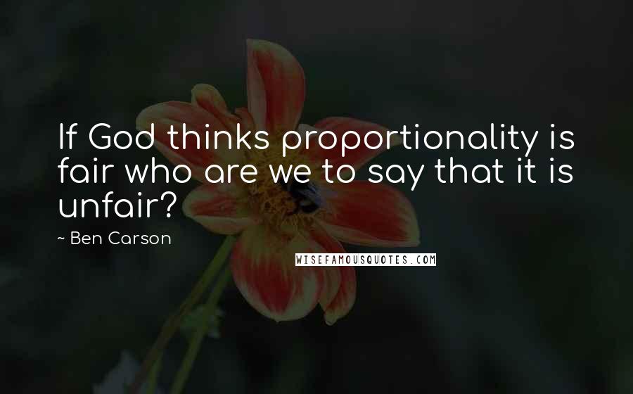 Ben Carson quotes: If God thinks proportionality is fair who are we to say that it is unfair?