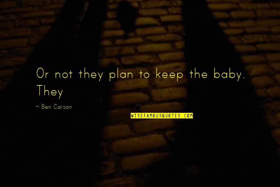 Ben Carson Quotes By Ben Carson: Or not they plan to keep the baby.
