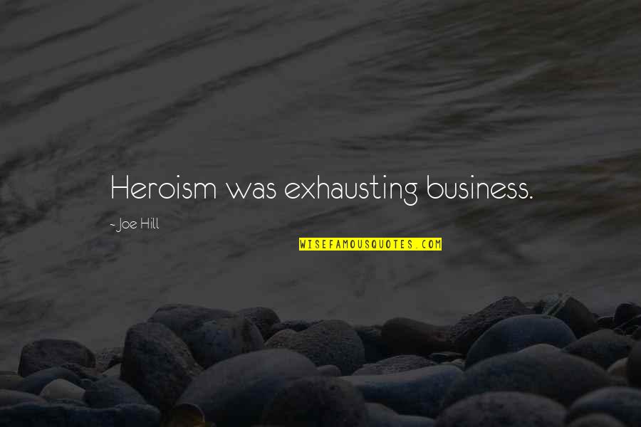 Ben Carson Ridiculous Quotes By Joe Hill: Heroism was exhausting business. Ben Carson Ridiculous Quotes By Joe Hill: Heroism was exhausting business.
