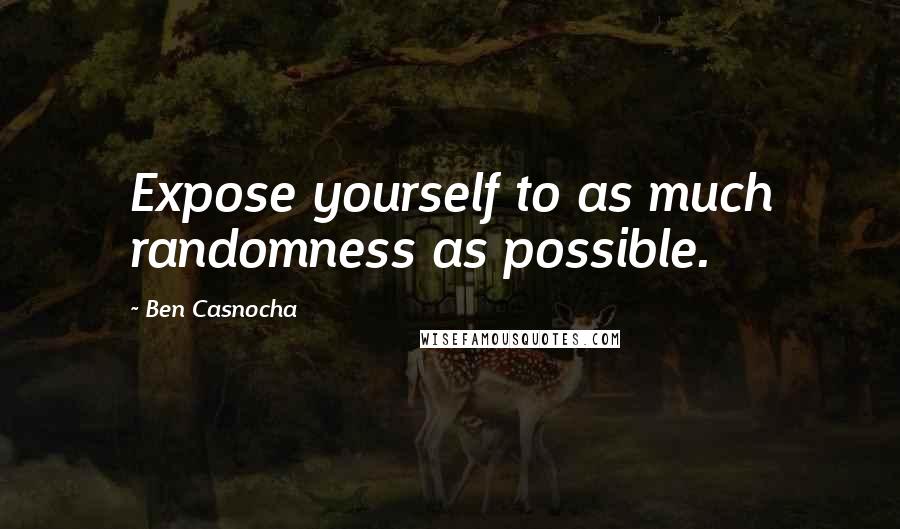 Ben Casnocha quotes: Expose yourself to as much randomness as possible.