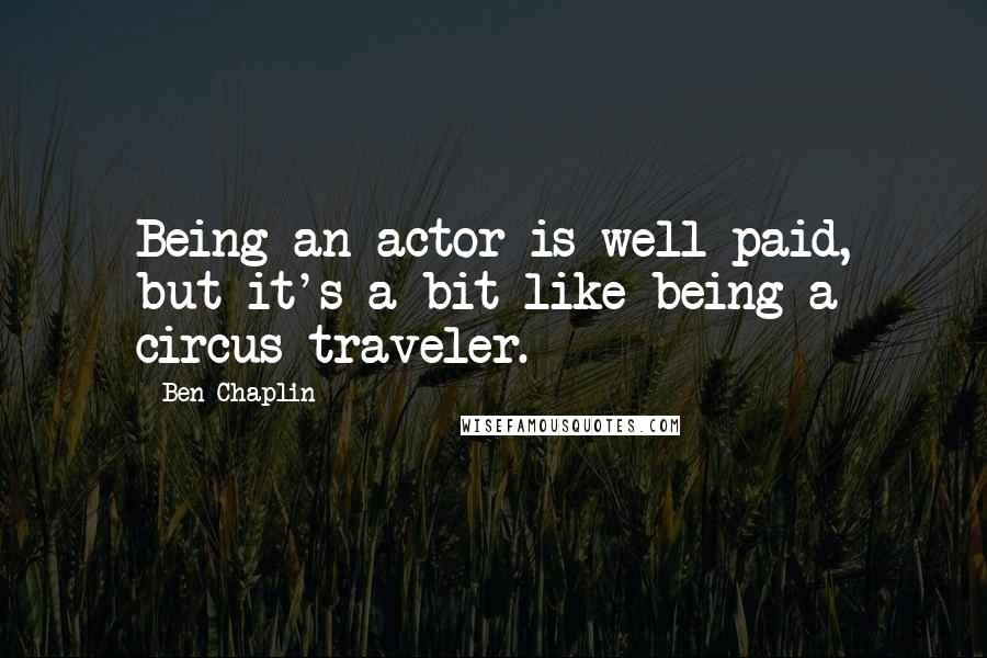 Ben Chaplin quotes: Being an actor is well paid, but it's a bit like being a circus traveler.