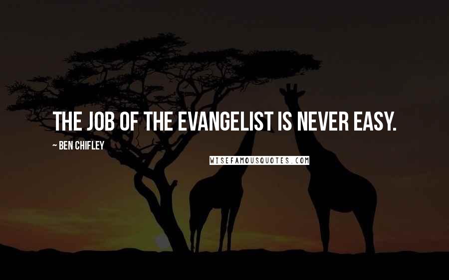 Ben Chifley quotes: The job of the evangelist is never easy.