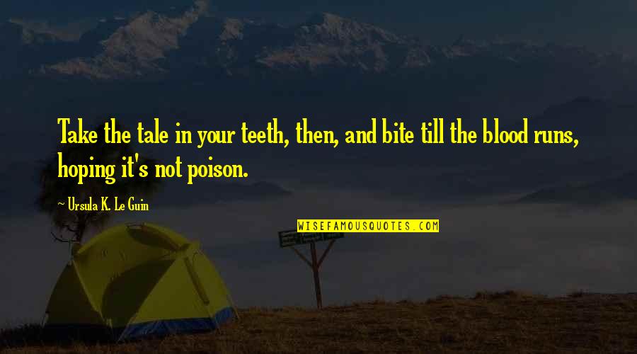 Ben Cousins Documentary Quotes By Ursula K. Le Guin: Take the tale in your teeth, then, and