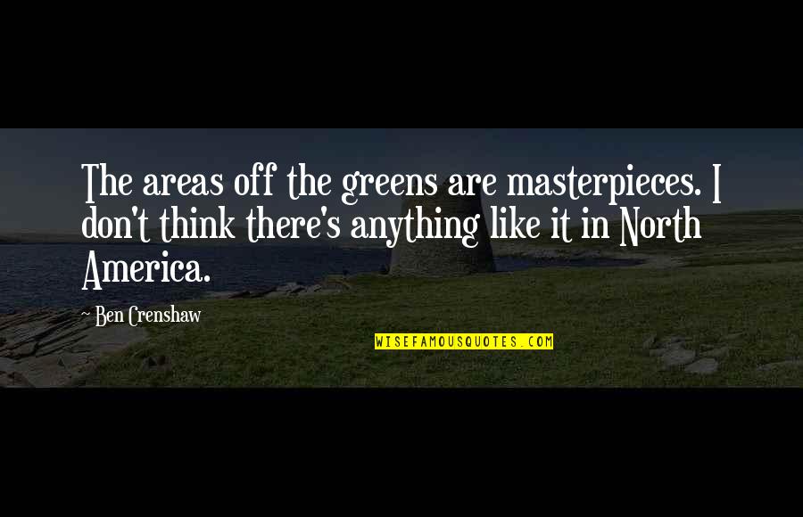 Ben Crenshaw Quotes By Ben Crenshaw: The areas off the greens are masterpieces. I
