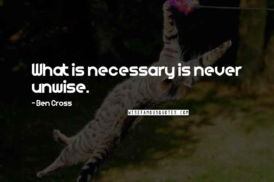 Ben Cross quotes: What is necessary is never unwise.