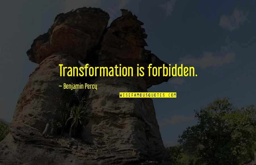 Ben Drew Quotes By Benjamin Percy: Transformation is forbidden.