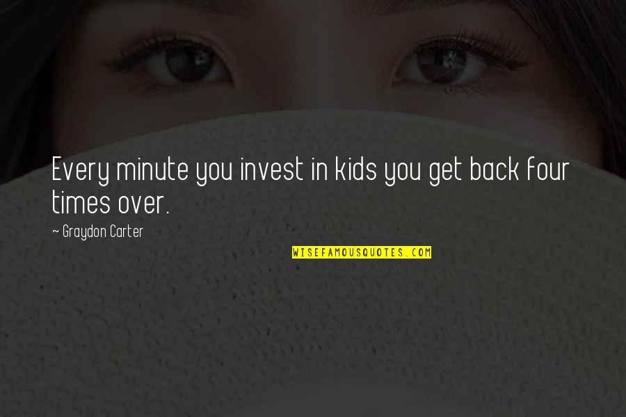 Ben Drowned Incorrect Quotes By Graydon Carter: Every minute you invest in kids you get Ben Drowned Incorrect Quotes By Graydon Carter: Every minute you invest in kids you get