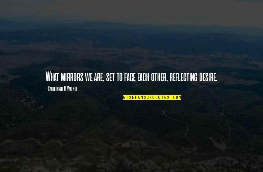 Ben Drowned Quotes By Catherynne M Valente: What mirrors we are, set to face each Ben Drowned Quotes By Catherynne M Valente: What mirrors we are, set to face each