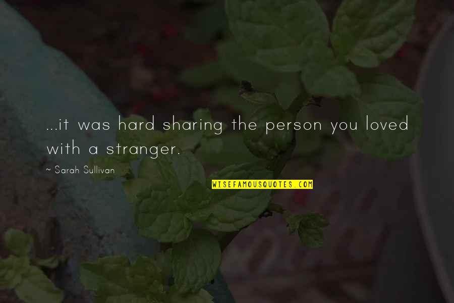 Ben Drowned Quotes By Sarah Sullivan: ...it was hard sharing the person you loved Ben Drowned Quotes By Sarah Sullivan: ...it was hard sharing the person you loved