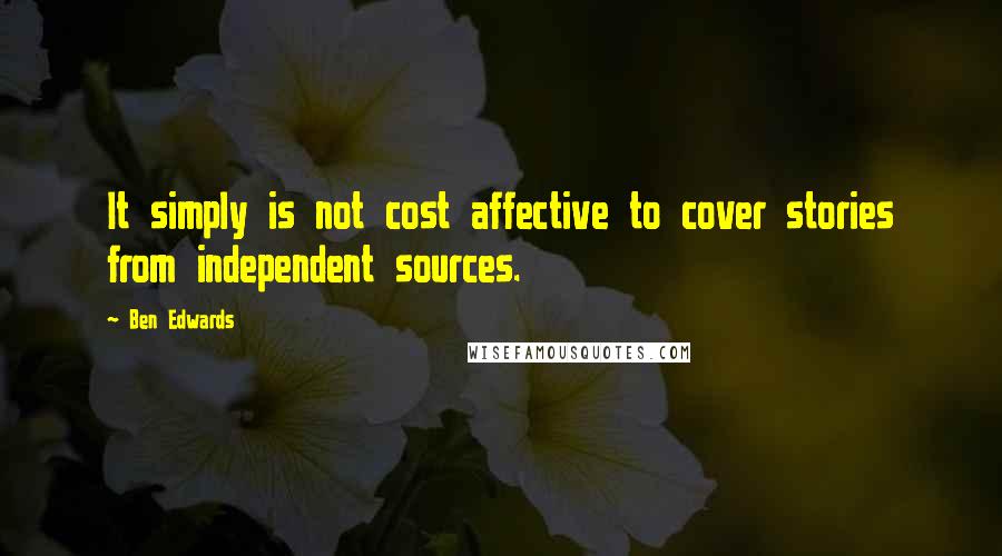 Ben Edwards quotes: It simply is not cost affective to cover stories from independent sources.