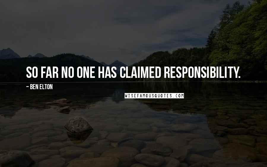 Ben Elton quotes: So far no one has claimed responsibility.