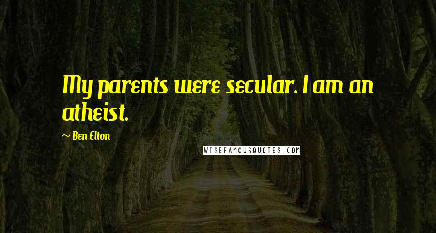 Ben Elton quotes: My parents were secular. I am an atheist.