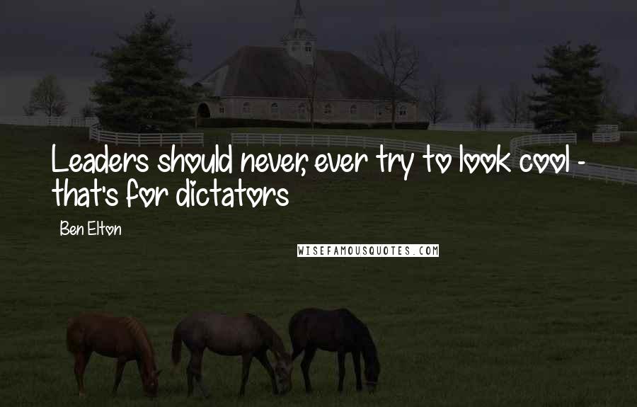 Ben Elton quotes: Leaders should never, ever try to look cool - that's for dictators
