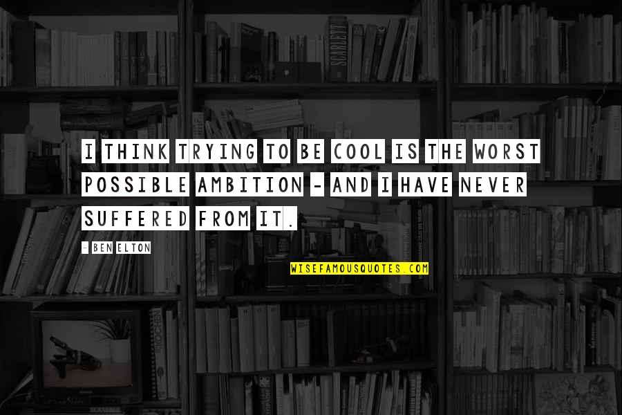 Ben Elton Quotes By Ben Elton: I think trying to be cool is the Ben Elton Quotes By Ben Elton: I think trying to be cool is the