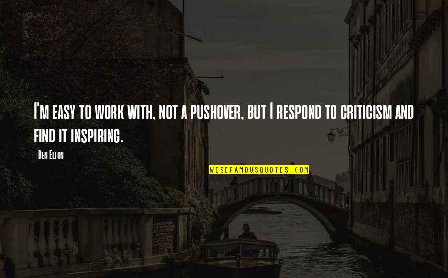 Ben Elton Quotes By Ben Elton: I'm easy to work with, not a pushover, Ben Elton Quotes By Ben Elton: I'm easy to work with, not a pushover,