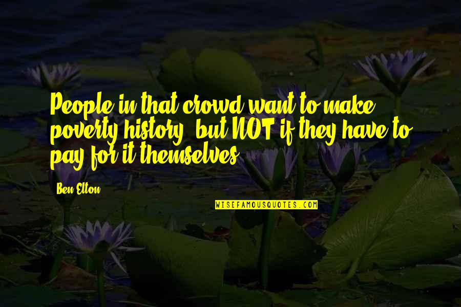 Ben Elton Quotes By Ben Elton: People in that crowd want to make poverty Ben Elton Quotes By Ben Elton: People in that crowd want to make poverty