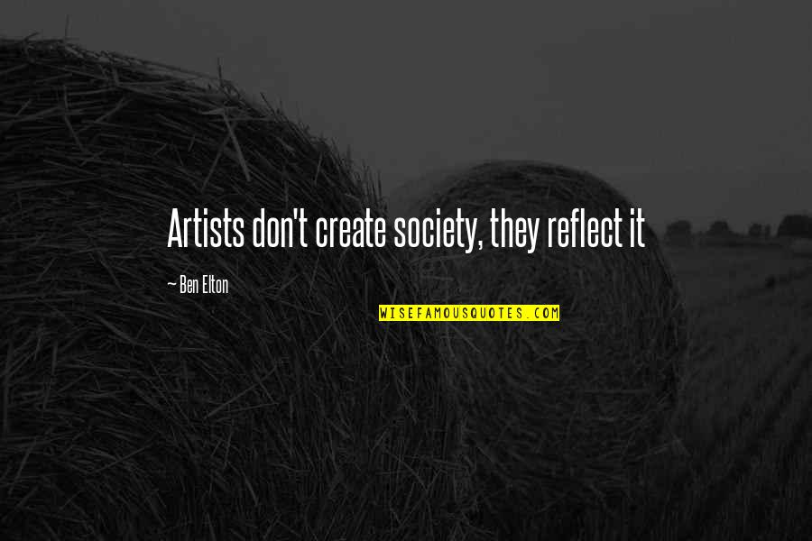 Ben Elton Quotes By Ben Elton: Artists don't create society, they reflect it
