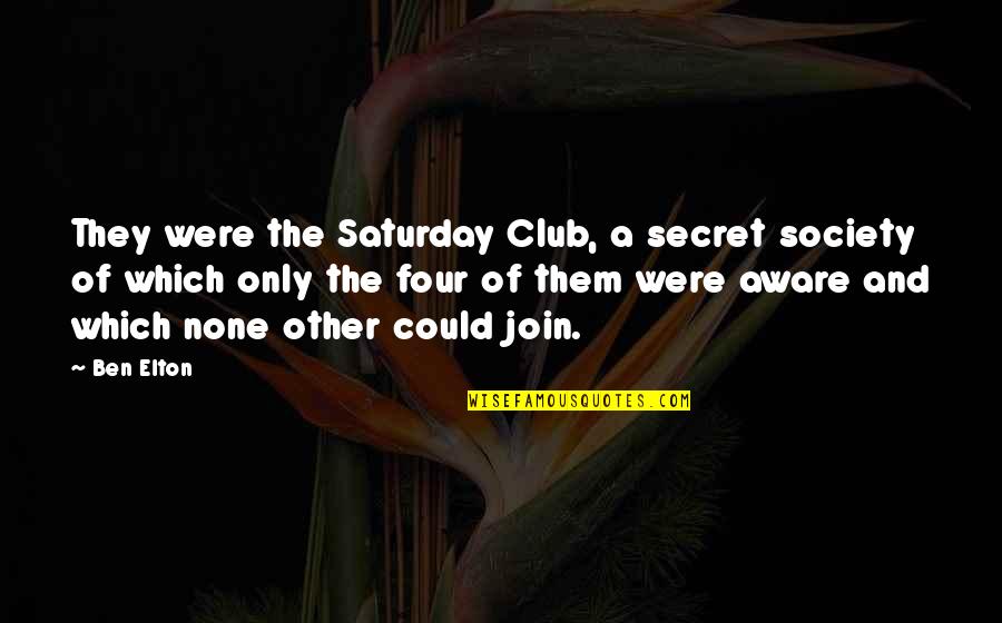 Ben Elton Quotes By Ben Elton: They were the Saturday Club, a secret society