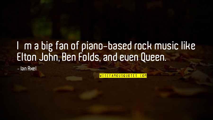 Ben Elton Quotes By Ian Axel: I'm a big fan of piano-based rock music