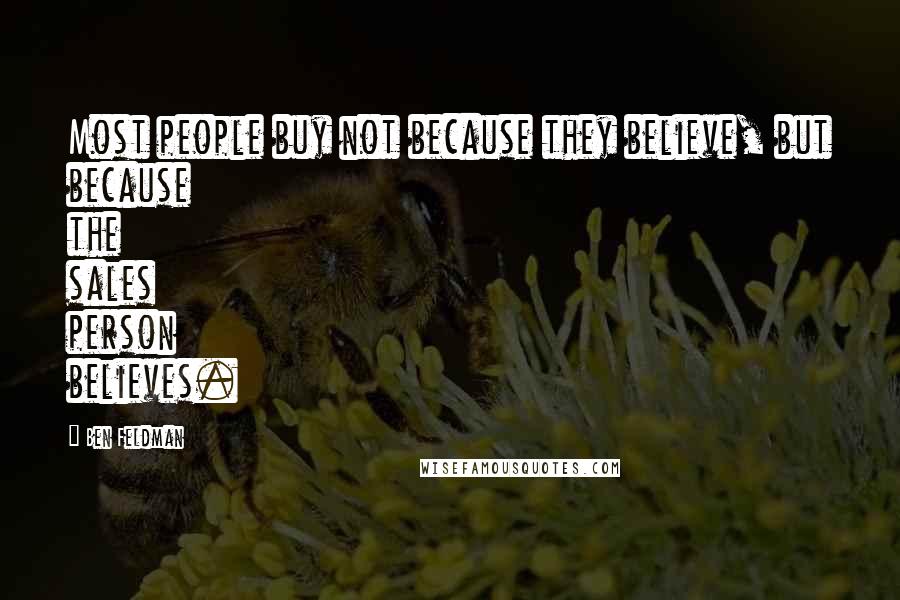 Ben Feldman quotes: Most people buy not because they believe, but because the sales person believes.