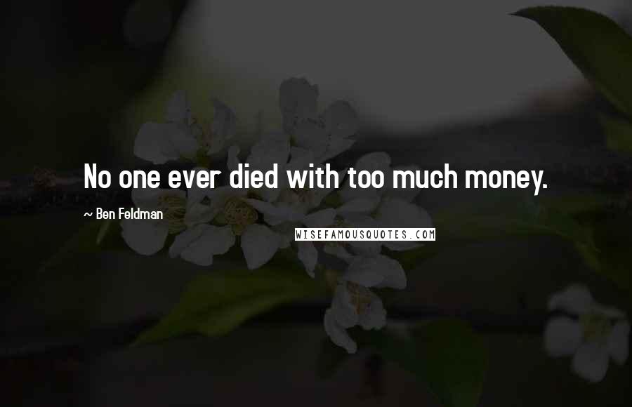 Ben Feldman quotes: No one ever died with too much money.