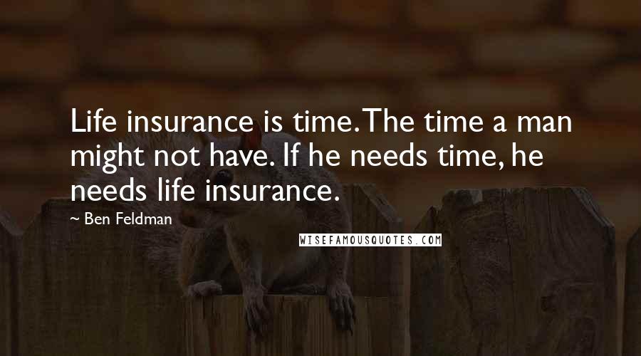Ben Feldman quotes: Life insurance is time. The time a man might not have. If he needs time, he needs life insurance.