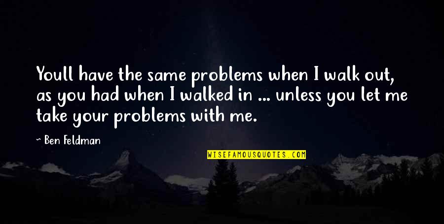 Ben Feldman Quotes By Ben Feldman: Youll have the same problems when I walk