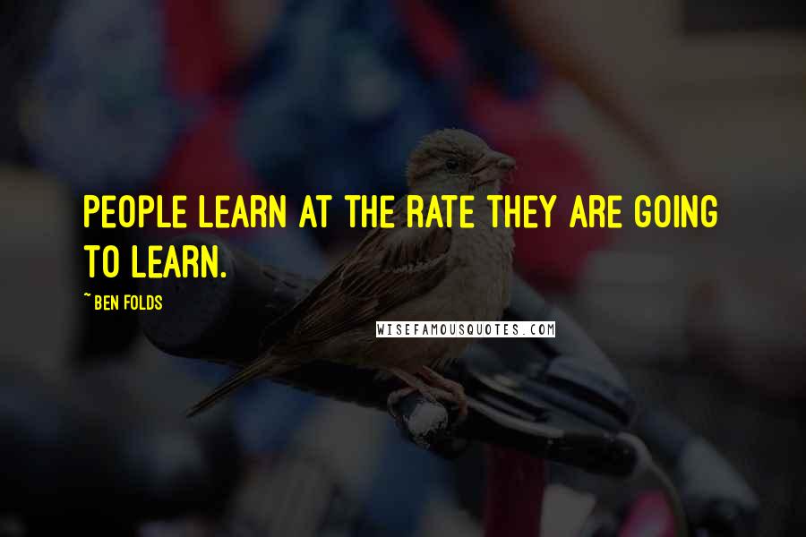 Ben Folds quotes: People learn at the rate they are going to learn.