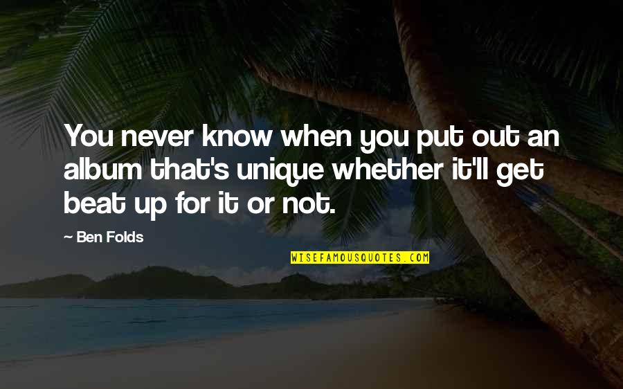 Ben Folds Quotes By Ben Folds: You never know when you put out an Ben Folds Quotes By Ben Folds: You never know when you put out an