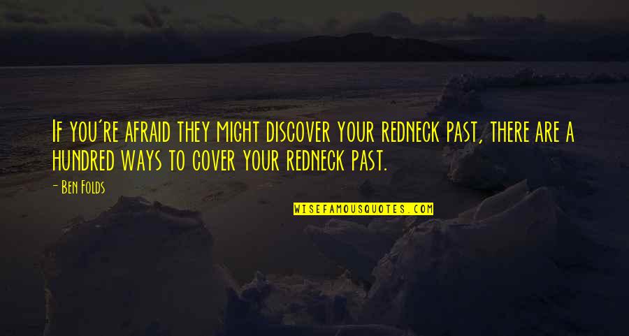 Ben Folds Quotes By Ben Folds: If you're afraid they might discover your redneck Ben Folds Quotes By Ben Folds: If you're afraid they might discover your redneck
