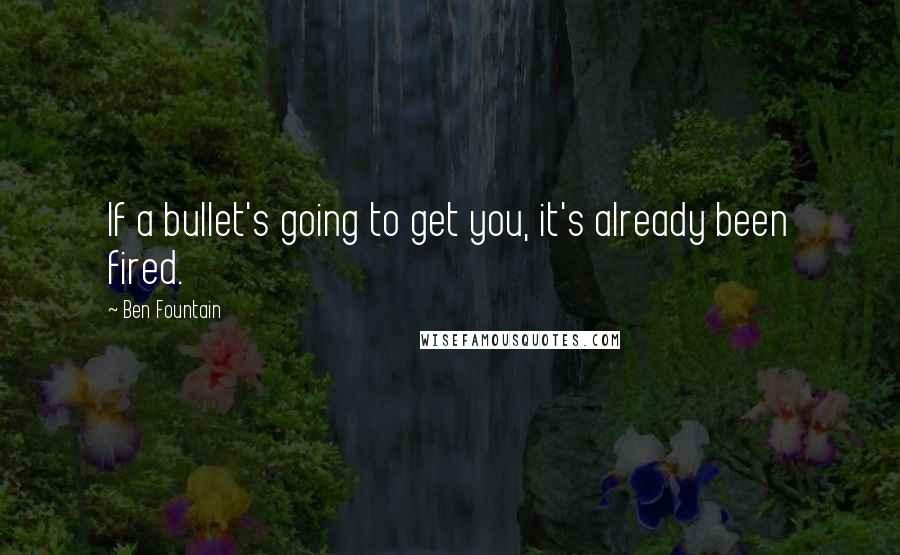 Ben Fountain quotes: If a bullet's going to get you, it's already been fired.