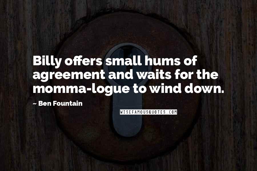 Ben Fountain quotes: Billy offers small hums of agreement and waits for the momma-logue to wind down.